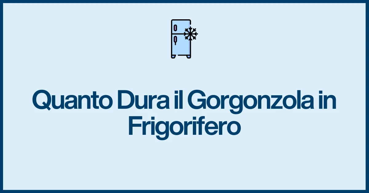 Quanto Dura Il Gorgonzola In Frigo